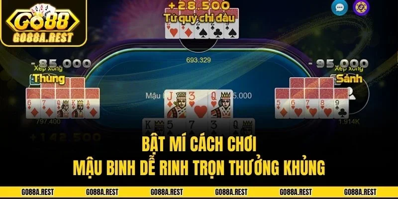 Bật mí cách chơi mậu binh dễ rinh trọn thưởng khủng