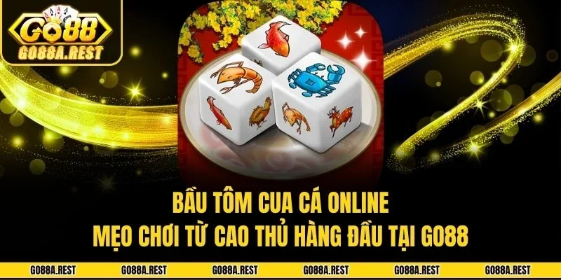 Bầu Cua Tôm Cá Online - Mẹo Chơi Từ Cao Thủ Hàng Đầu Tại Go88