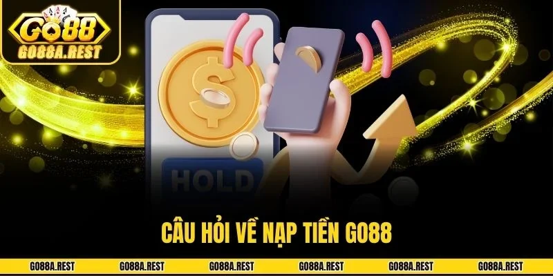 Câu hỏi về nạp tiền Go88
