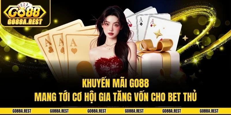 Khuyến mãi Go88 mang tới cơ hội gia tăng vốn cho bet thủ